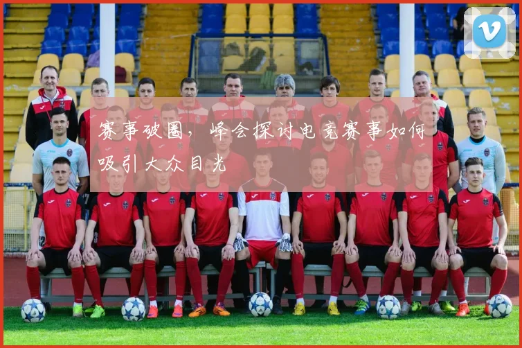 赛事破圈,峰会探讨电竞赛事如何吸引大众目光