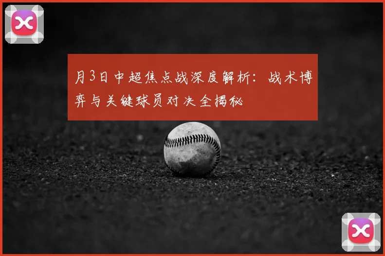 月3日中超焦点战深度解析:战术博弈与关键球员对决全揭秘