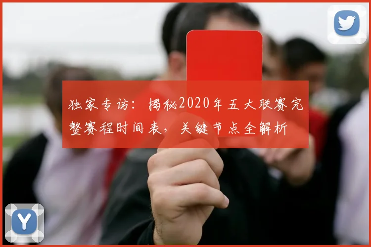 独家专访:揭秘2020年五大联赛完整赛程时间表,关键节点全解析